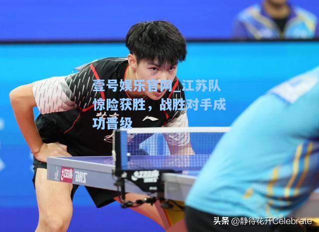 壹号娱乐官网_江苏队惊险获胜，战胜对手成功晋级