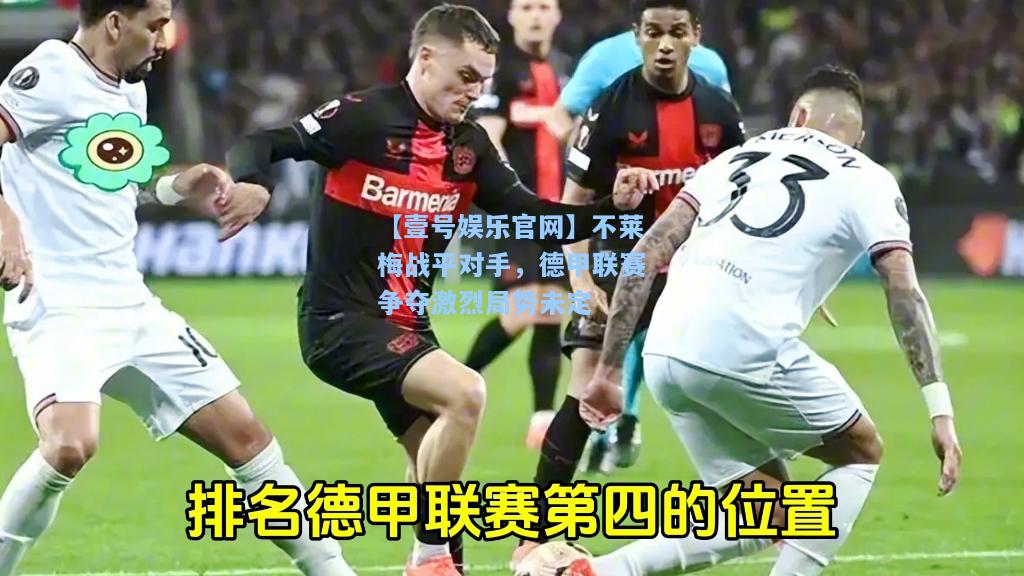 【壹号娱乐官网】不莱梅战平对手，德甲联赛争夺激烈局势未定