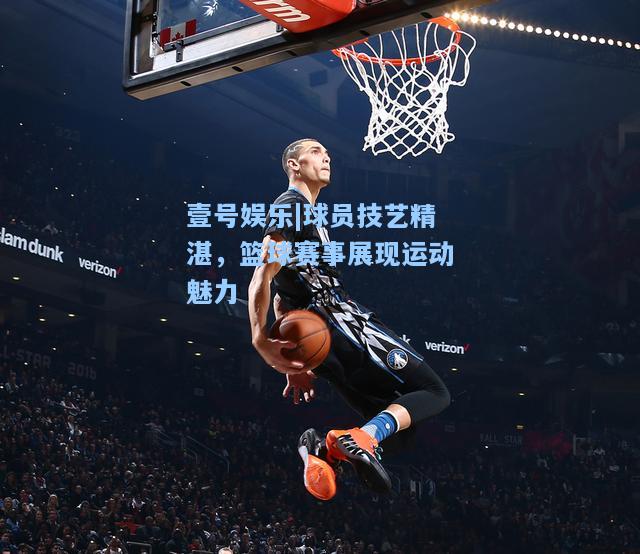 壹号娱乐|球员技艺精湛，篮球赛事展现运动魅力