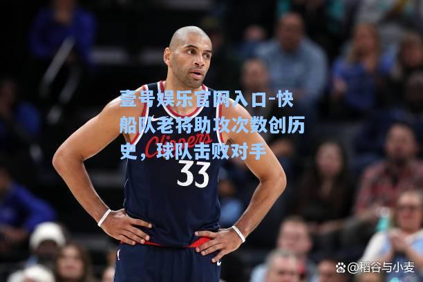快船队老将助攻次数创历史，球队击败对手