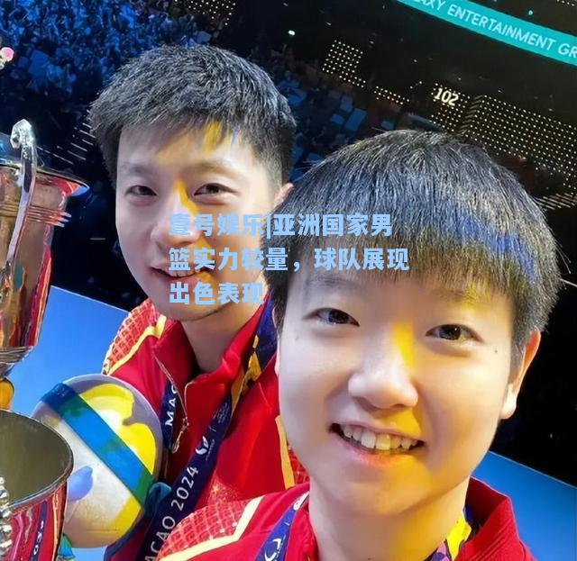 亚洲国家男篮实力较量，球队展现出色表现